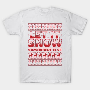 Let It Snow Somewhere Else Funny Sarcastic Ugly Christmas T-Shirt